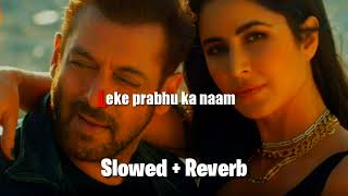 Leke Prabhu Ka Naam | Tiger 3 | Slowed Reverb | Salman khan, katrina kaif, Emraan hashmi