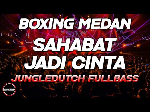 DJ BOXING MEDAN BASS BETON - DJ SAHABAT JADI CINTA PALING TERBAIK JUNGLEDUTCH FULLBASS 2025