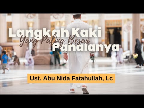 LANGKAH KAKI YANG PALING BESAR PAHALANYA ||  Ust. Abu Nida Fatahullah, Lc