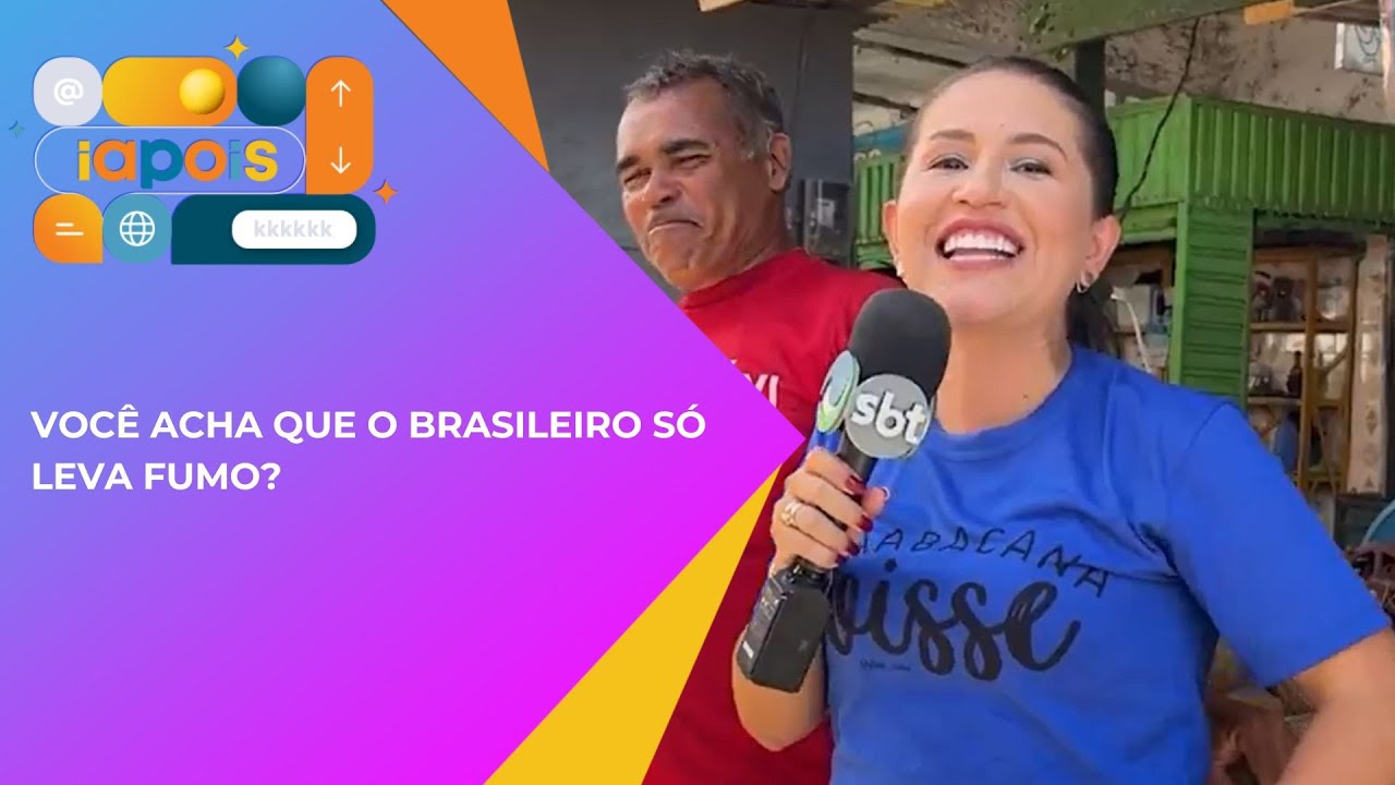Voc&ecirc; acha que o brasileiro s&oacute; leva fumo?