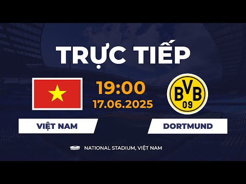 🔴 Việt Nam vs Dortmund | Đối Đầu Siêu Nghẹt Thở Với Đại Gia Châu Âu