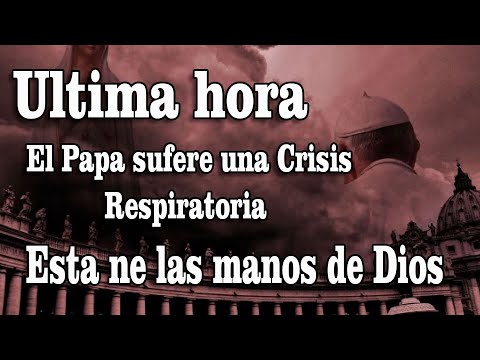 ULTIMO MINUTO, EL PAPA SUFRE UNA NUEVA CRISIS RESPIRATORIA ASI LO HAN MANIFESTADO EL VATICANO