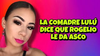 LA COMADRE LULÚ DICE QUE ROGELIO LE DA ASCO