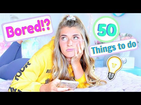 50 Things to do When You're Bored!