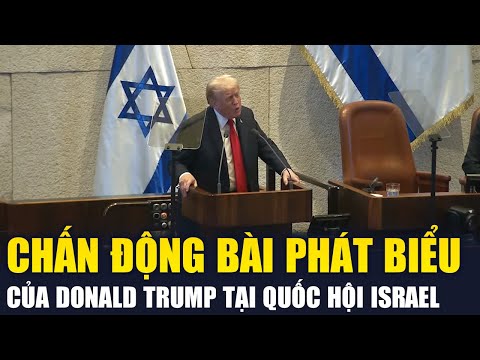 Toàn văn bài phát biểu của Tổng Thống Trump làm Quốc hội Israel nổ tung tiếng vỗ tay