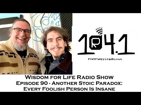 Wisdom For Life Radio Show Episode 90 | Another Stoic Paradox: Every Foolish Person Is Insane