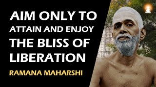 AIM TO ATTAIN ONLY THE BLISS OF LIBERATION | Sri Ramana Maharshi