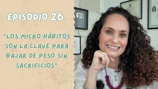 Ep 26. MICRO HÁBITOS que te ayudan a BAJAR DE PESO Y PERDER GRASA sin darte cuenta 