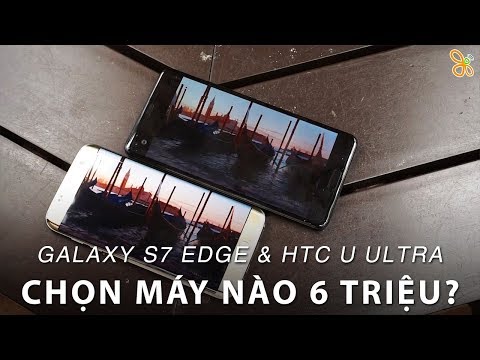 (VIETNAMESE) Samsung Galaxy S7 Edge và HTC U Ultra: 6 triệu chọn máy nào?