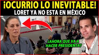 ¡NO PUEDE SER! LORET SE DA A LA FUGA, YA NO ESTA EN MÉXICO. PRESIDENTA HACE LO INESPERADO HOY