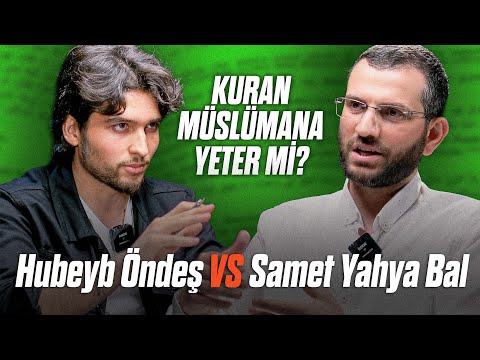 HUBEYB ÖNDEŞ vs SAMET YAHYA BAL "Kuran Müslümana Yeter mi?"