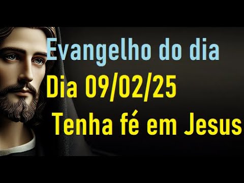 Evangelho do dia 09/02/25- Tenha fé em Jesus