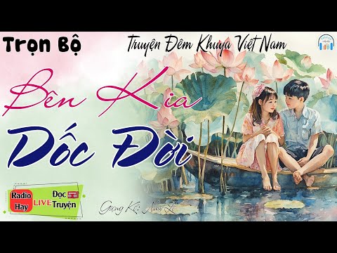 Xúc Động Nghẹn Ngào Khi Nghe Câu Truyện: BÊN KIA DỐC ĐỜI | Nghe kể truyện đêm khuya ngủ rất ngon