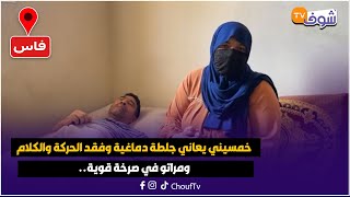 مباشرة من فاس:خمسيني يعاني جلطة دماغية وفقد الحركة والكلام ومراتو في صرخة قوية
