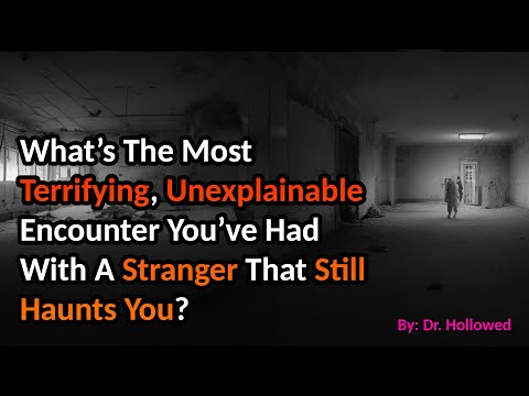 Whats The Most Terrifying, Unexplainable Encounter You’ve Had With A Stranger That Still Haunts You?