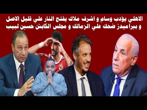 الاهلي يؤدب وسام و اشرف ملاك يفتح النار علي قليل الاصل و بيراميدز ضحك علي الزمالك و مجلس حسين لبيب