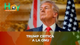 Hoy en el Mundo: Trump critica a la ONU