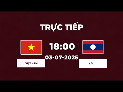 Trực Tiếp | Việt Nam vs Lào | Quyết Chiến Quyết Thắng Trận Ra Quân