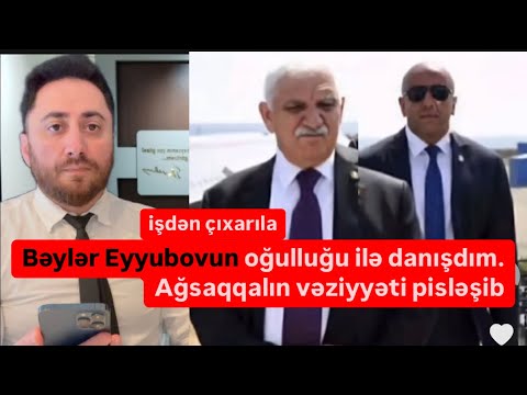 Bəylər Eyyubovun oğulluğu ilə danışdım. Ağsaqqalın vəziyyəti pisləşib