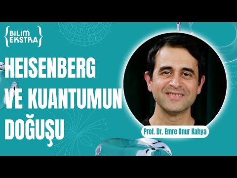Heisenberg ve kuantumun doğuşu / Prof. Dr. Emre Onur Kahya ile Bilim Ekstra