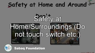 Safety at Home/Surroundings (Do not touch switch etc.)