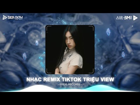 Nonstop 2025 Nhạc Remix - BXH Nhạc Remix TikTok Triệu View - Nonstop 2025 Nhạc Remix Bass Cực Mạnh
