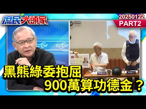 黑熊綠委抱屈：只拿政府5萬 拿公標辦民防園遊會 900萬算功德金？《庶民大頭家》PART 2 20250122 #鄭麗文 #林郁方 #洪孟楷 #張啓楷@庶民大頭家