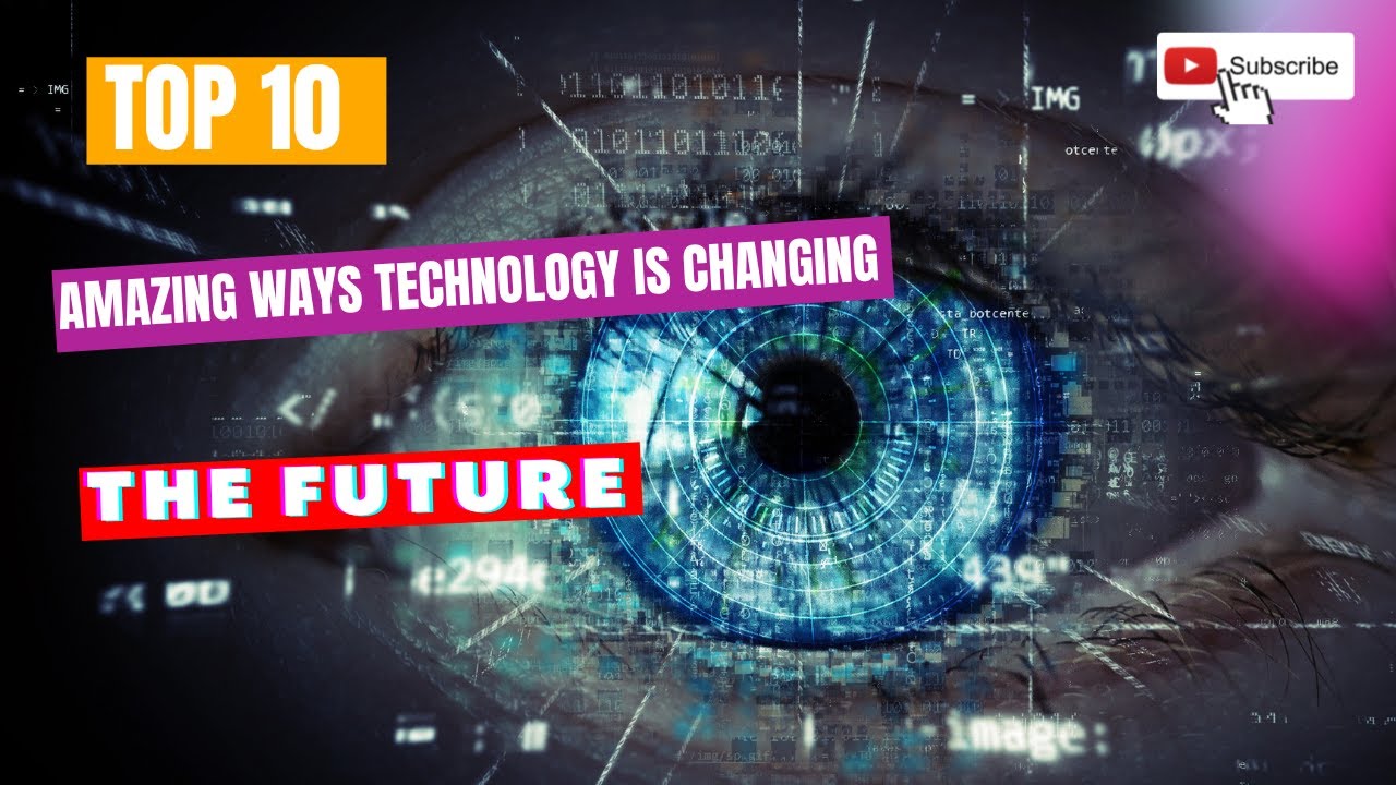 Top 10 amazing ways technology is changing the future