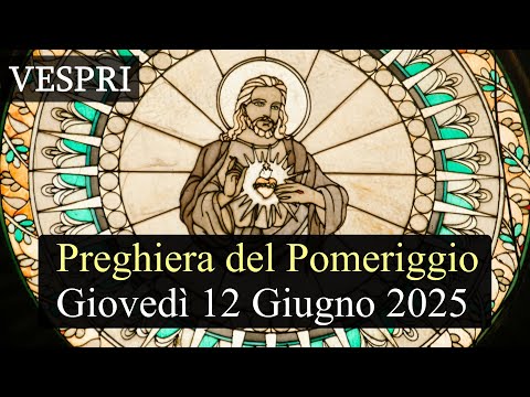 Preghiera del Pomeriggio GIOVEDI 12 GIUGNO 2025 ❤️ Vespri Giovedì X Settimana T.O.