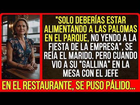 "Solo deberías estar alimentando a las palomas en el parque, no yendo a la fiesta de la empresa"...