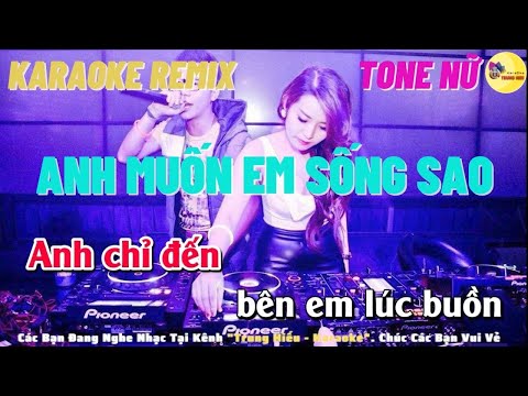 Karaoke Anh Muốn Em Sống Sao Remix Sôi Động 2022 Tone Nữ | Trung Hiếu Karaoke