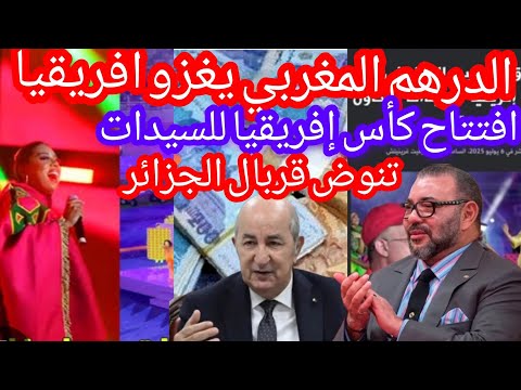 الدرهم المغربي يغزوا افريقيا و افتتاح كأس إفريقيا للسيدات يخلق سعار بالحضيرة الجزائرية
