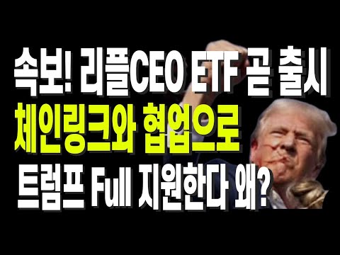 속보! 리플CEO ETF 곧 출시 체인링크와 협업으로 트럼프 Full 지원한다 왜?