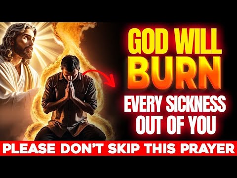 This Healing Prayer Will Make God Burn Every Sickness Out Of Your Body