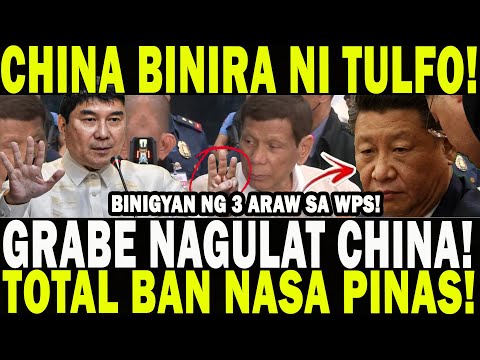 CHINA BINIRA NI TULFO! GRABE NAGULAT CHINA! BINIGYAN NG 3 ARAW SA WPS! TOTAL BAN NA SA PILIPINAS!