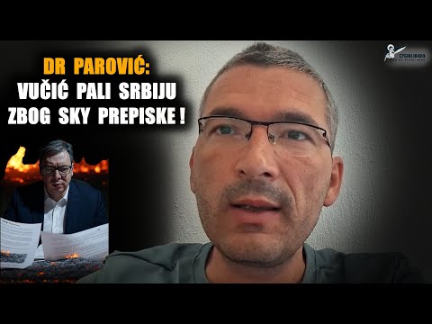 Dr Parović otkrio: Vučić u panici zbog Sky prepiske palio požare da sakrije kriminal, a teroriste..