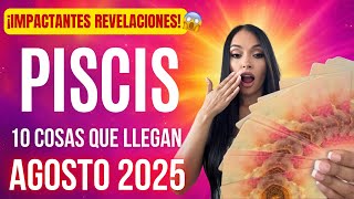 PISCIS 10 cosas que te llegan en AGOSTO 2025 ¡Impactantes Revelaciones!