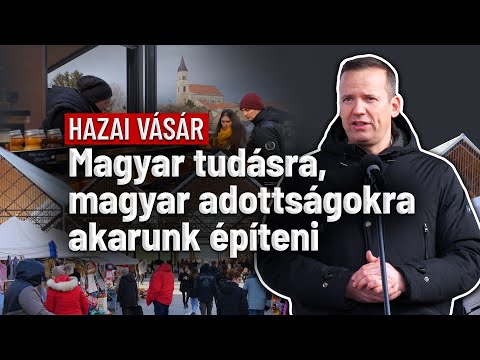 Magyar tudásra, magyar adottságokra akarunk gazdaságpolitikát építeni – Hazai Vásár