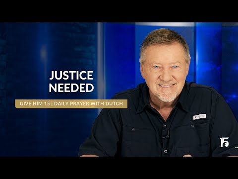 Justice Needed | Give Him 15: Daily Prayer with Dutch | October 4, 2024