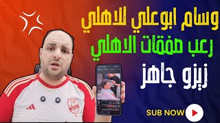 مفاجاة وسام أبوعلي في الاهلي وزيزو جاهز للزمالك ورعب صفقات الأهلى واكاذيب برازيلي ورد على شادي عيسى