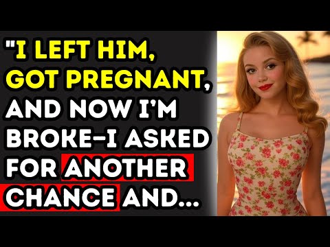 "I Left Him, Got Pregnant, and Now I’m Broke—I Asked for Another Chance and...