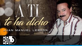 A Ti Te Ha Dicho, Juan Manuel Lebrón - Video