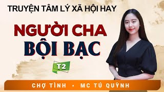 Tập 2 [Hết]: Truyện Ngắn - Người Cha Bội Bạc - MC Tú Quỳnh Diễn Đọc Nghe Hay Và Cảm Xúc