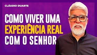 Cláudio Duarte - COMO VIVER UMA EXPERIÊNCIA REAL COM DEUS