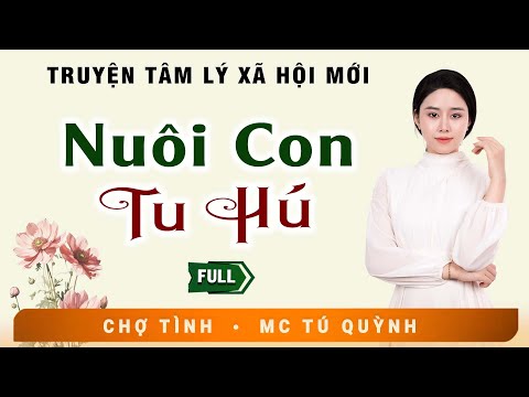 Truyện Ngắn Đặc Sắc - NUÔI CON TU HÚ - MC Tú Quỳnh Diễn Đọc Nghe Hay Và Cảm Xúc