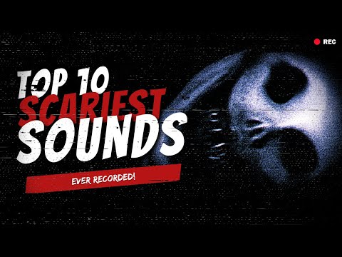 Top 10 Scariest Sounds Ever Recorded 😱