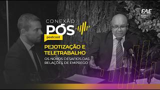 007: Pejotização e teletrabalho: os novos desafios das relações de emprego | Podcast Conexão Pós