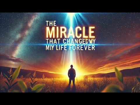 The Miracle That Changed My Life Forever