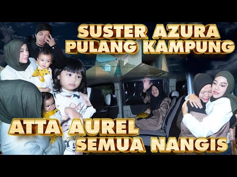 AZURA DITINGGAL SUS NENI PULANG KAMPUNG!! ATTA AUREL SEMUA IKUT NANGIS