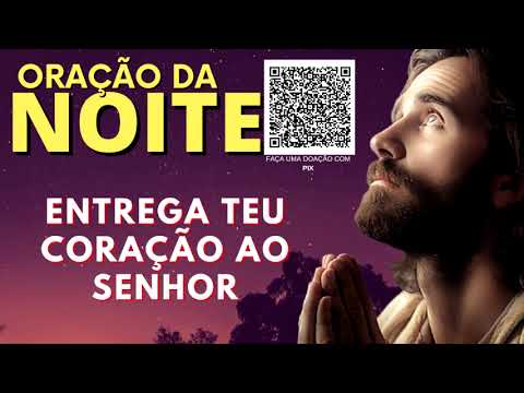 ORAÇÃO DA NOITE = ENTREGA O TEU CORAÇÃO AO SENHOR